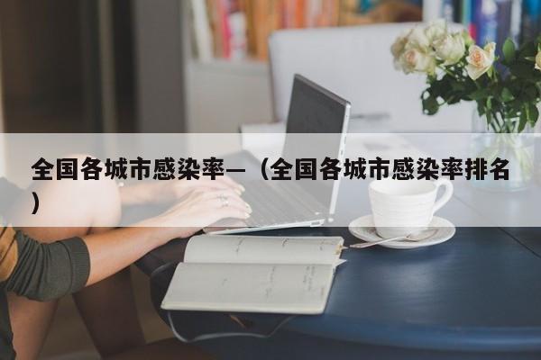 全国各城市感染率—（全国各城市感染率排名）