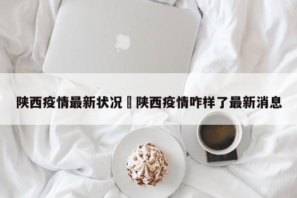 陕西疫情最新状况›陕西疫情咋样了最新消息