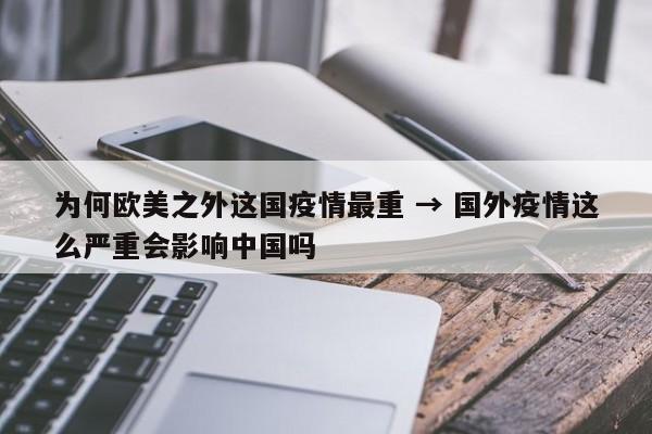 为何欧美之外这国疫情最重 → 国外疫情这么严重会影响中国吗