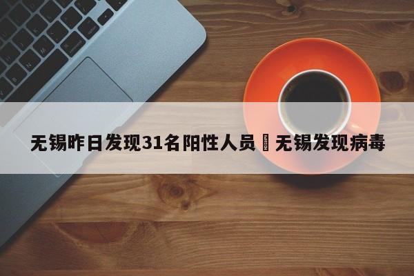 无锡昨日发现31名阳性人员›无锡发现病毒