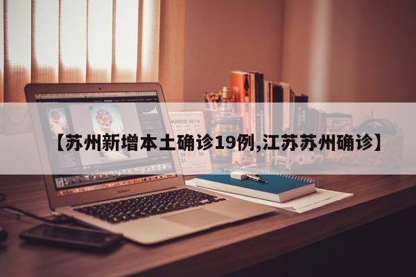 【苏州新增本土确诊19例,江苏苏州确诊】