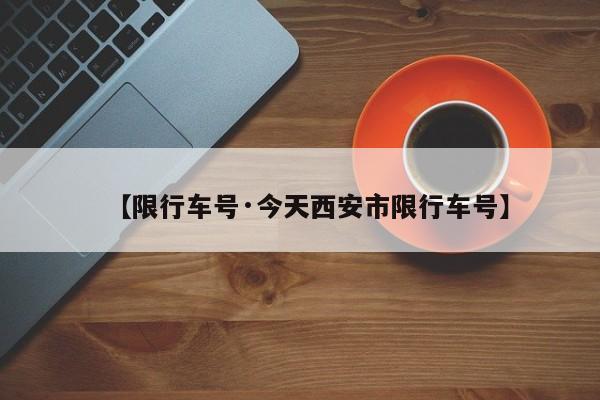 【限行车号·今天西安市限行车号】