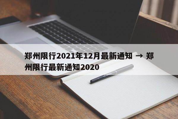 郑州限行2021年12月最新通知 → 郑州限行最新通知2020