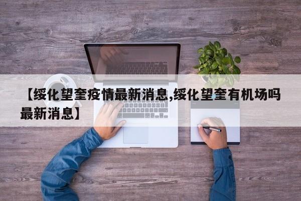 【绥化望奎疫情最新消息,绥化望奎有机场吗最新消息】