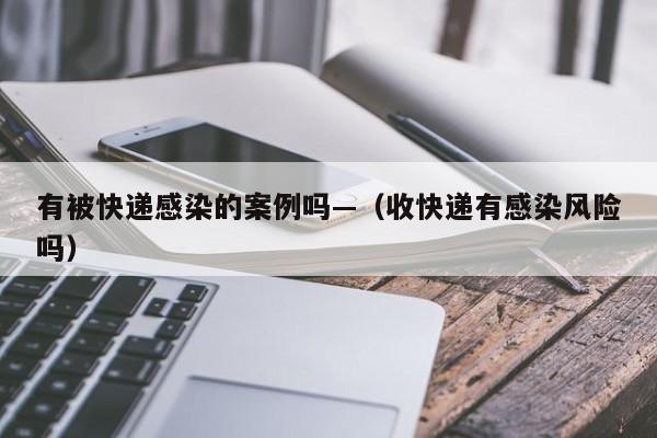 有被快递感染的案例吗—（收快递有感染风险吗）
