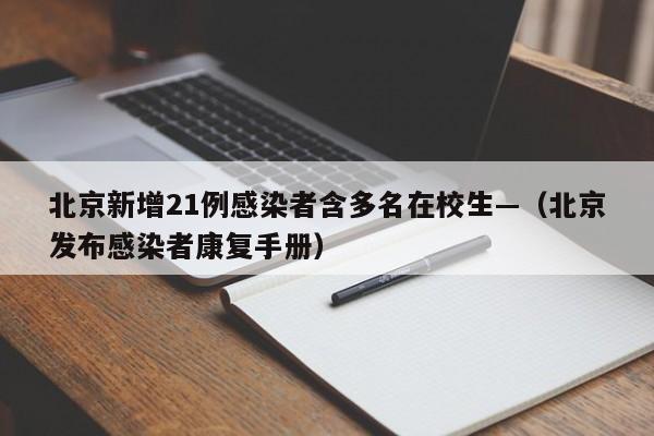 北京新增21例感染者含多名在校生—（北京发布感染者康复手册）