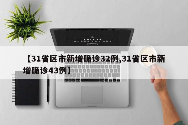 【31省区市新增确诊32例,31省区市新增确诊43例】