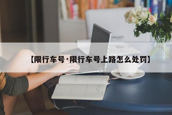 【限行车号·限行车号上路怎么处罚】