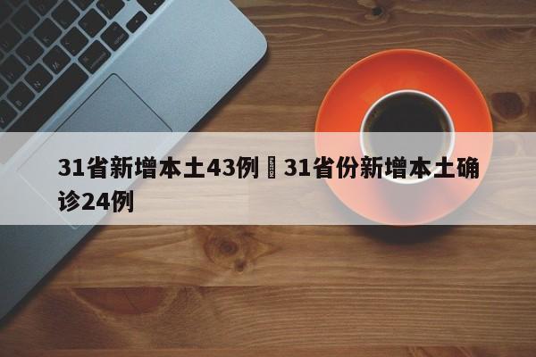 31省新增本土43例›31省份新增本土确诊24例