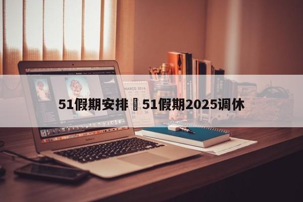 51假期安排›51假期2025调休