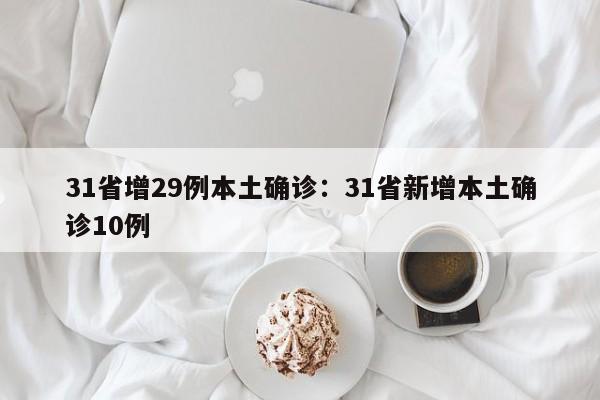 31省增29例本土确诊：31省新增本土确诊10例