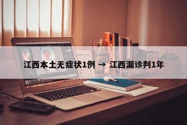 江西本土无症状1例 → 江西漏诊判1年