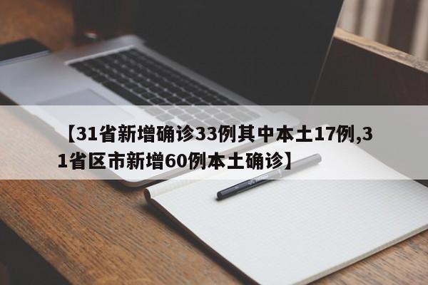 【31省新增确诊33例其中本土17例,31省区市新增60例本土确诊】