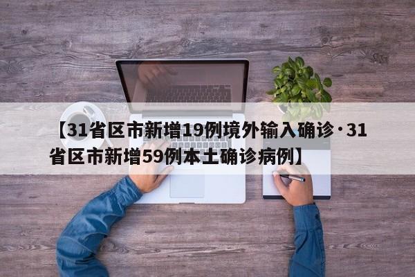 【31省区市新增19例境外输入确诊·31省区市新增59例本土确诊病例】