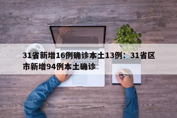 31省新增16例确诊本土13例：31省区市新增94例本土确诊