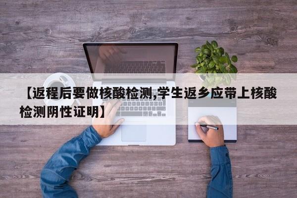 【返程后要做核酸检测,学生返乡应带上核酸检测阴性证明】