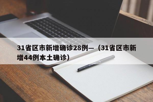 31省区市新增确诊28例—（31省区市新增44例本土确诊）
