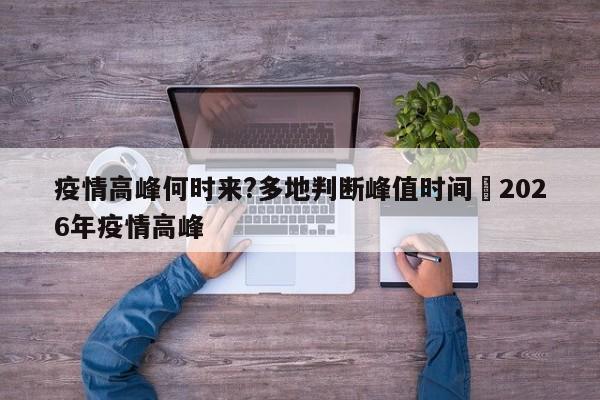 疫情高峰何时来?多地判断峰值时间›2026年疫情高峰