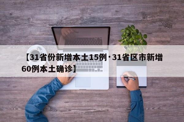 【31省份新增本土15例·31省区市新增60例本土确诊】