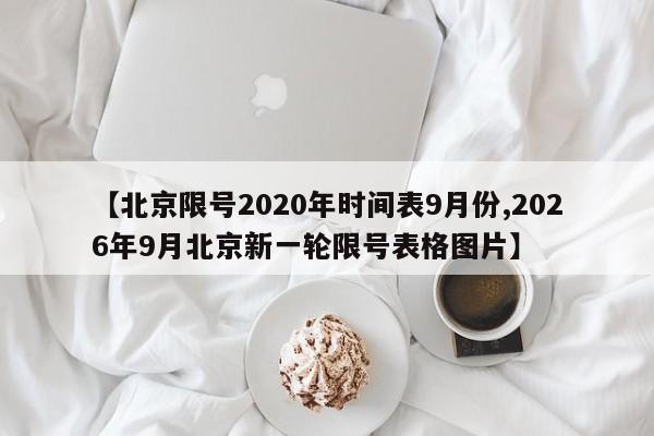 【北京限号2020年时间表9月份,2026年9月北京新一轮限号表格图片】