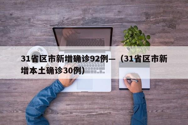 31省区市新增确诊92例—（31省区市新增本土确诊30例）