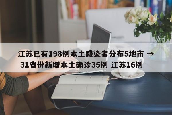 江苏已有198例本土感染者分布5地市 → 31省份新增本土确诊35例 江苏16例