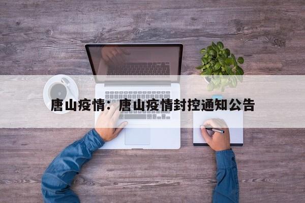 唐山疫情：唐山疫情封控通知公告