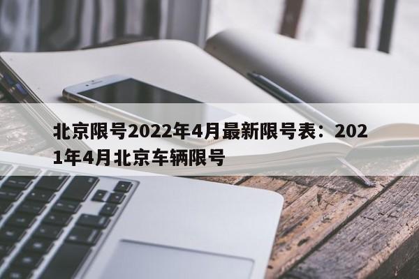 北京限号2022年4月最新限号表：2021年4月北京车辆限号