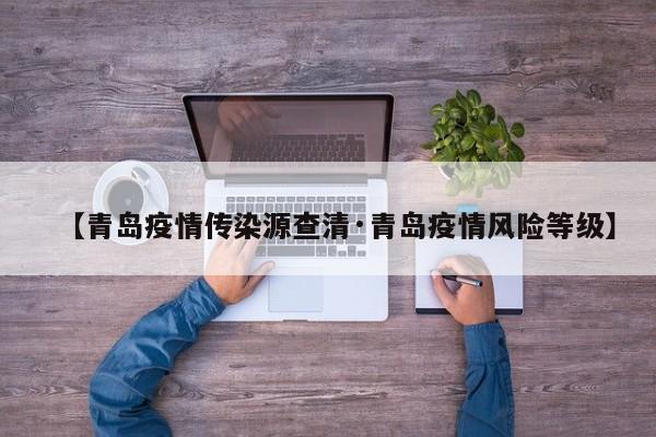 【青岛疫情传染源查清·青岛疫情风险等级】