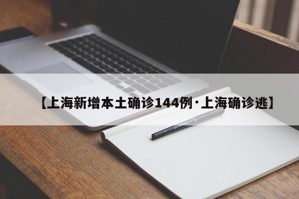 【上海新增本土确诊144例·上海确诊逃】