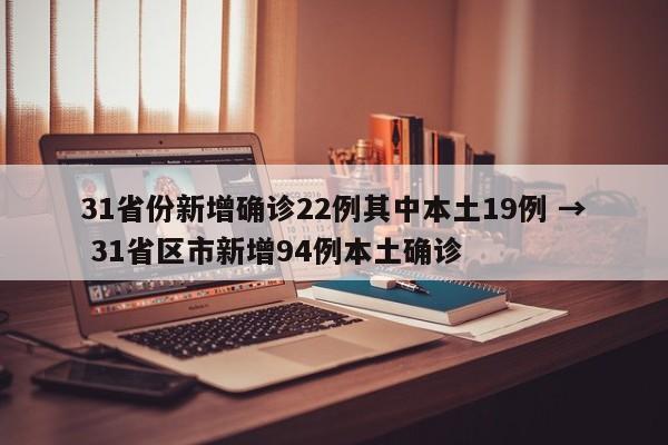 31省份新增确诊22例其中本土19例 → 31省区市新增94例本土确诊