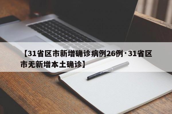 【31省区市新增确诊病例26例·31省区市无新增本土确诊】