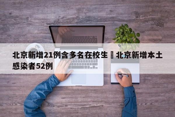 北京新增21例含多名在校生›北京新增本土感染者52例