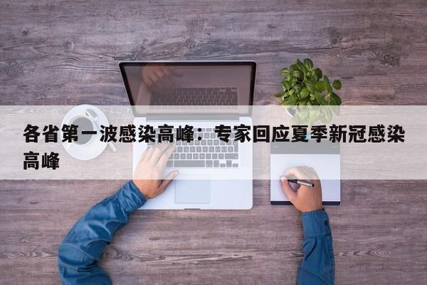 各省第一波感染高峰:专家回应夏季新冠感染高峰