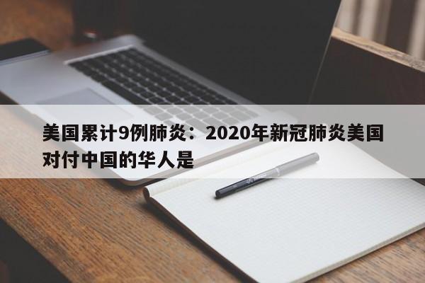 美国累计9例肺炎:2020年新冠肺炎美国对付中国的华人是