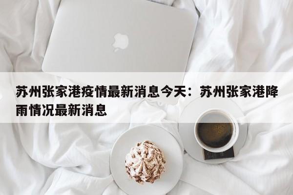 苏州张家港疫情最新消息今天：苏州张家港降雨情况最新消息