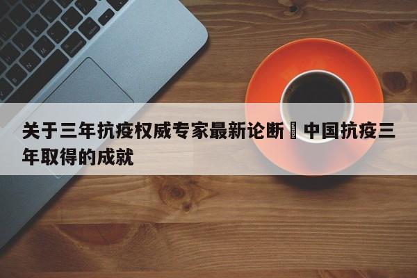 关于三年抗疫权威专家最新论断›中国抗疫三年取得的成就
