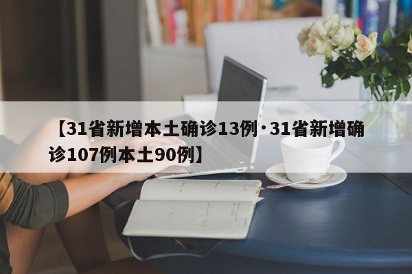 【31省新增本土确诊13例·31省新增确诊107例本土90例】