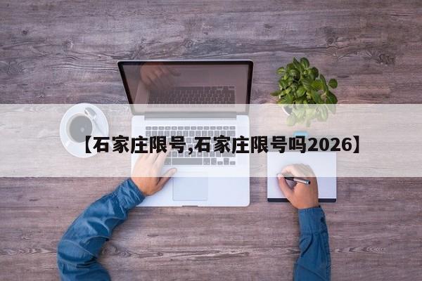 【石家庄限号,石家庄限号吗2026】