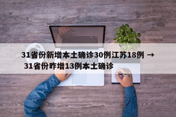 31省份新增本土确诊30例江苏18例 → 31省份昨增13例本土确诊