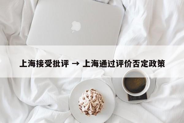 上海接受批评 → 上海通过评价否定政策