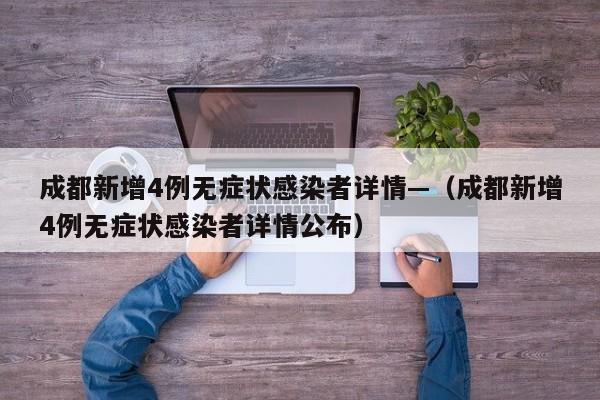成都新增4例无症状感染者详情—（成都新增4例无症状感染者详情公布）