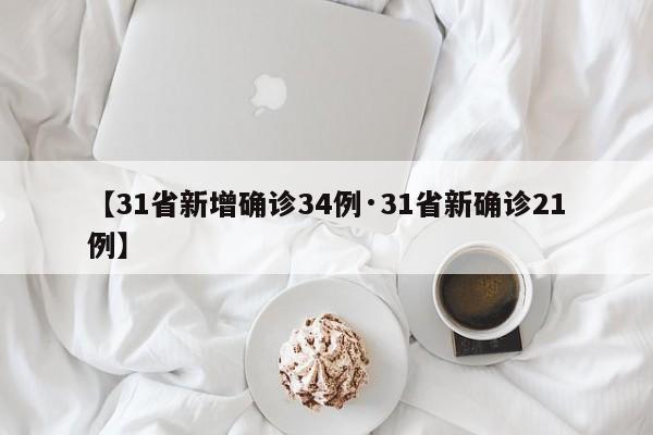 【31省新增确诊34例·31省新确诊21例】