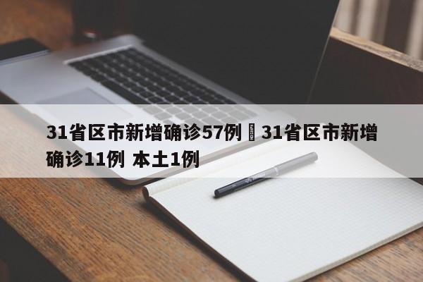 31省区市新增确诊57例›31省区市新增确诊11例 本土1例